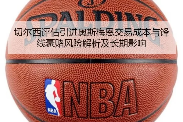 切尔西评估引进奥斯梅恩交易成本与锋线豪赌风险解析及长期影响